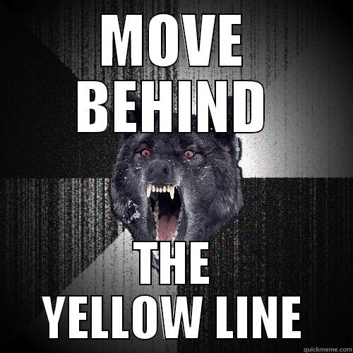 MOVE BEHIND THE YELLOW LINE Insanity Wolf