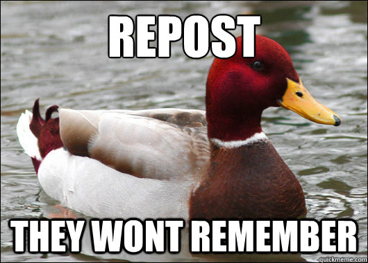 REPOST
 They wont remember  Malicious Advice Mallard