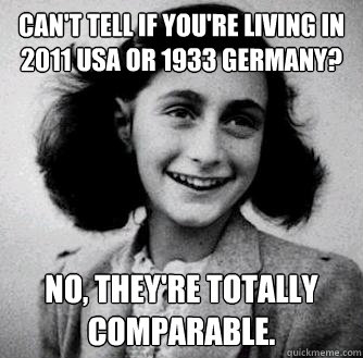 Can't tell if you're living in 2011 USA or 1933 Germany? No, they're totally comparable.  Anne frank radiators