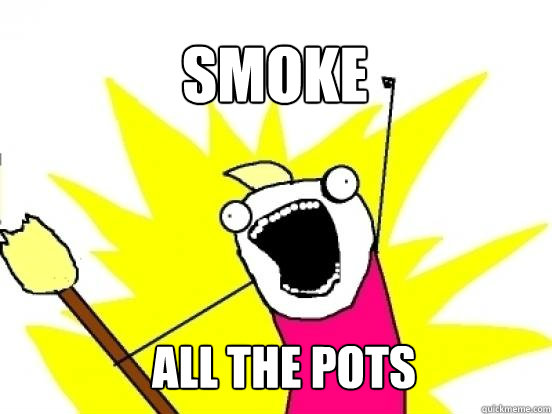 Smoke ALL the POTS  X All The Things