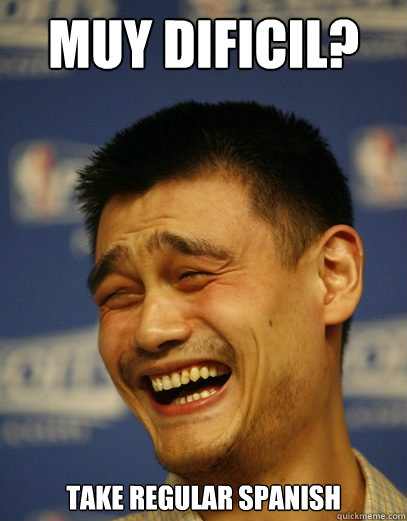 muy dificil? take regular spanish - muy dificil? take regular spanish  Yao Ming Nobody cares