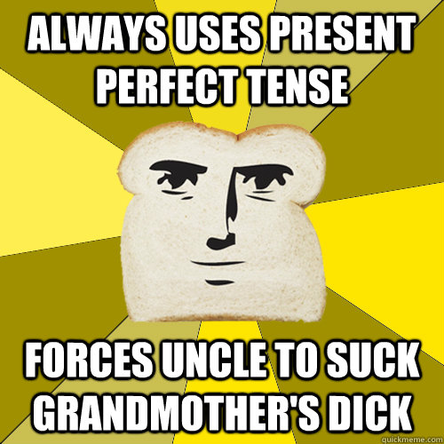 Always uses present perfect tense Forces Uncle to suck Grandmother's dick - Always uses present perfect tense Forces Uncle to suck Grandmother's dick  Breadfriend