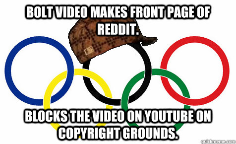 Bolt video makes front page of reddit. Blocks the video on youtube on copyright grounds.  Scumbag Olympics