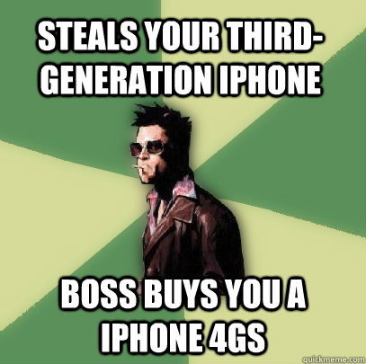 Steals your third-generation IPhone Boss buys you a Iphone 4GS  Helpful Tyler Durden