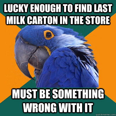 Lucky enough to find last milk carton in the store must be something wrong with it - Lucky enough to find last milk carton in the store must be something wrong with it  Paranoid Parrot