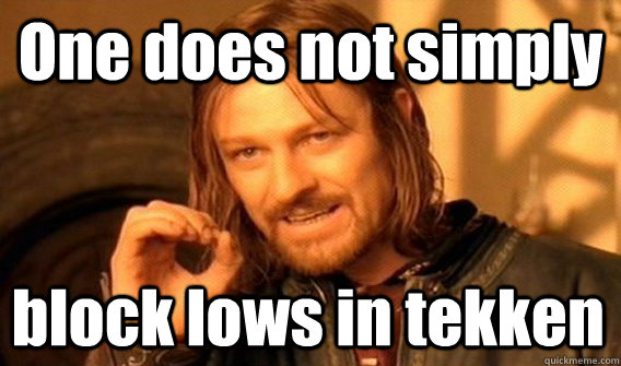 One does not simply block lows in tekken  One Does Not Simply