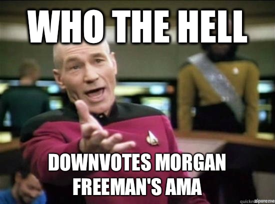 Who the hell downvotes Morgan Freeman's AMA  Annoyed Picard HD