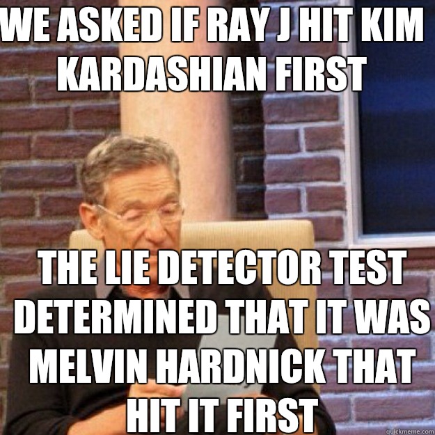 We asked if Ray J hit Kim Kardashian first The lie detector test determined that it was Melvin Hardnick that hit it first - We asked if Ray J hit Kim Kardashian first The lie detector test determined that it was Melvin Hardnick that hit it first  Maury