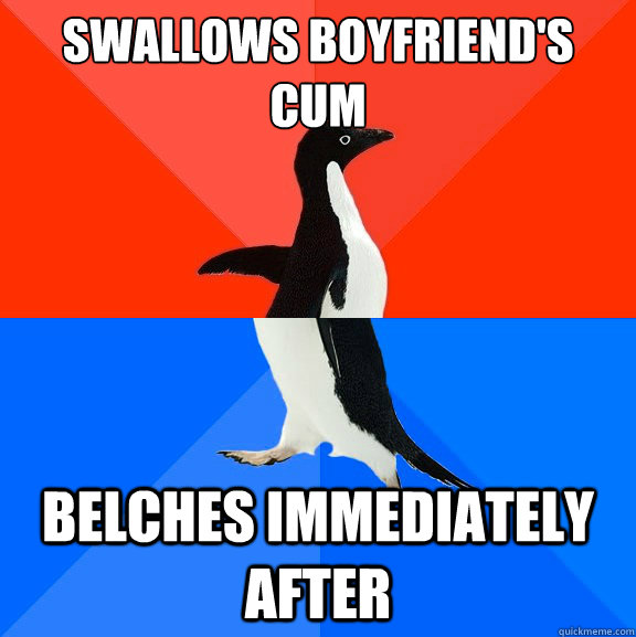 Swallows Boyfriend's Cum Belches immediately after  Socially Awesome Awkward Penguin