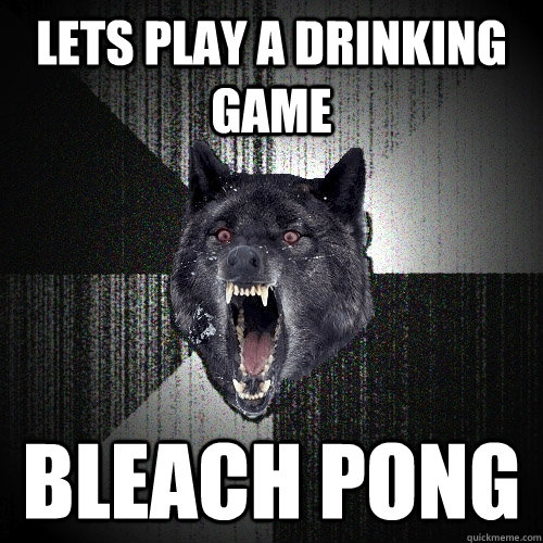 LETS PLAY A DRINKING GAME BLEACH PONG  Insanity Wolf
