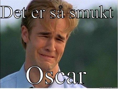 DET ER SÅ SMUKT  OSCAR 1990s Problems