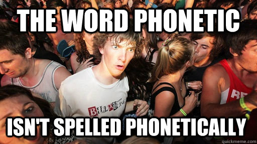 The word phonetic isn't spelled phonetically  Sudden Clarity Clarence