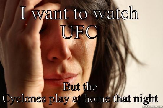 I WANT TO WATCH UFC BUT THE CYCLONES PLAY AT HOME THAT NIGHT First World Problems
