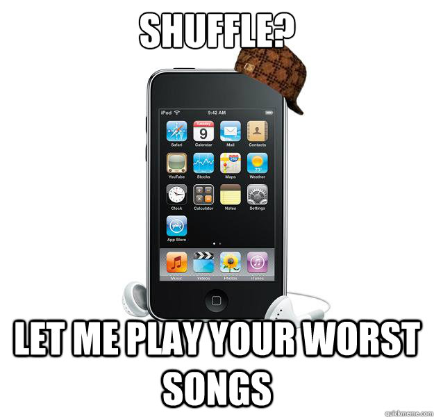 SHUFFLE? LET ME play your worst songs  - SHUFFLE? LET ME play your worst songs   Scumbag iPod