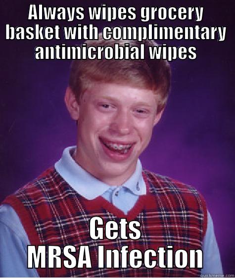 ALWAYS WIPES GROCERY BASKET WITH COMPLIMENTARY ANTIMICROBIAL WIPES GETS MRSA INFECTION Bad Luck Brian