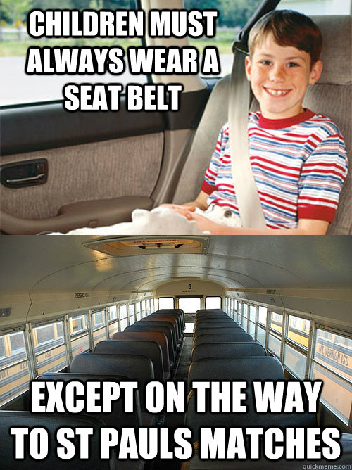 Children must always wear a seat belt except on the way to st pauls matches  Scumbag Seat Belt Laws