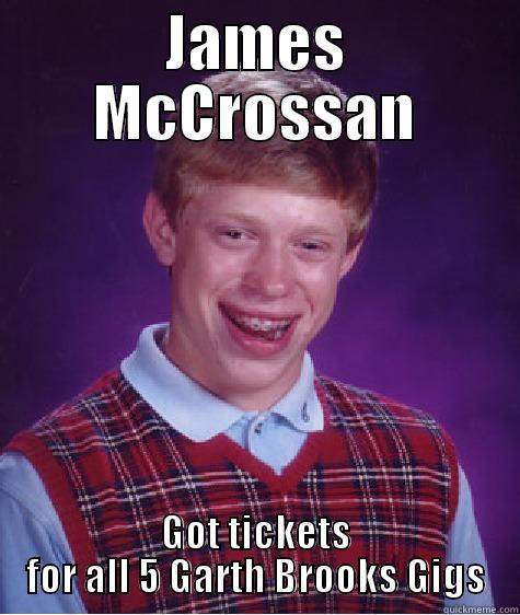 JAMES MCCROSSAN GOT TICKETS FOR ALL 5 GARTH BROOKS GIGS Bad Luck Brian