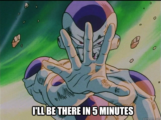 I'll be there in 5 minutes - I'll be there in 5 minutes  Temporally Ignorant Frieza