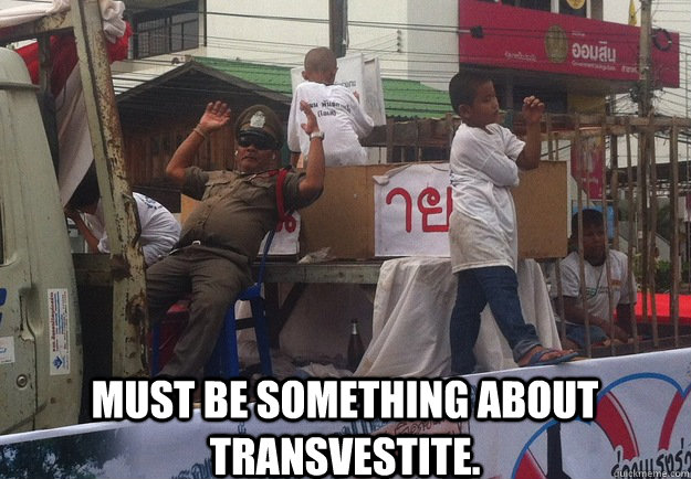 must be something about transvestite. - must be something about transvestite.  Haters Gonna Hate - Thailand