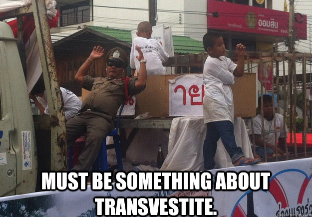 must be something about transvestite.  Haters Gonna Hate - Thailand