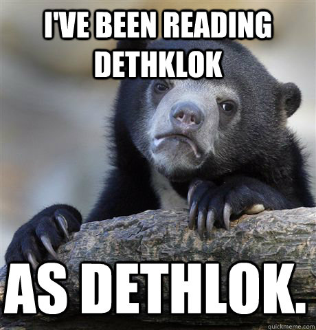 I've been reading Dethklok as dethlok.  Confession Bear
