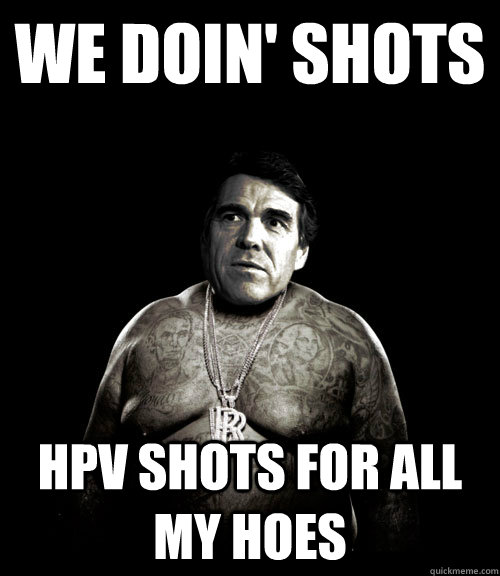 WE DOIN' SHOTS HPV SHOTS FOR ALL MY HOES  Rick Perry Rick Ross