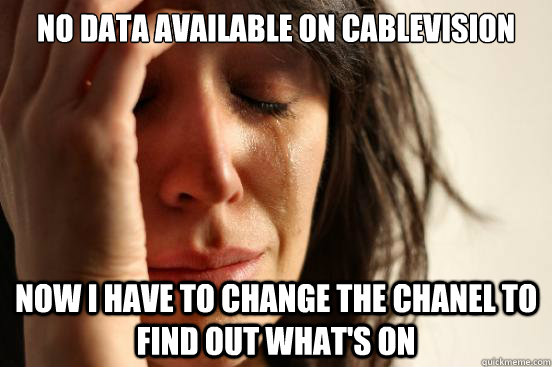 No Data Available on Cablevision  Now I have to Change the chanel to find out what's on  First World Problems