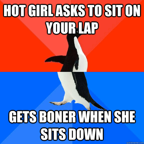 Hot girl asks to sit on your lap Gets boner when she sits down  Socially Awesome Awkward Penguin