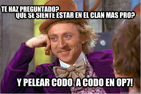QUE SE SIENTE ESTAR EN EL CLAN MAS PRO? Y PELEAR CODO  A CODO EN OP7! TE HAZ PREGUNTADO? - QUE SE SIENTE ESTAR EN EL CLAN MAS PRO? Y PELEAR CODO  A CODO EN OP7! TE HAZ PREGUNTADO?  Willy Wonka- Skrillex