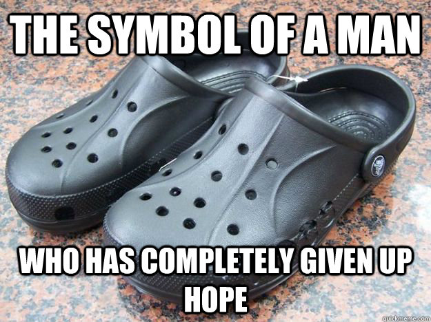 the symbol of a man who has completely given up hope - the symbol of a man who has completely given up hope  Crocs