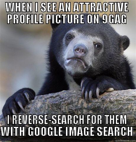 WHEN I SEE AN ATTRACTIVE PROFILE PICTURE ON 9GAG I REVERSE-SEARCH FOR THEM WITH GOOGLE IMAGE SEARCH Confession Bear
