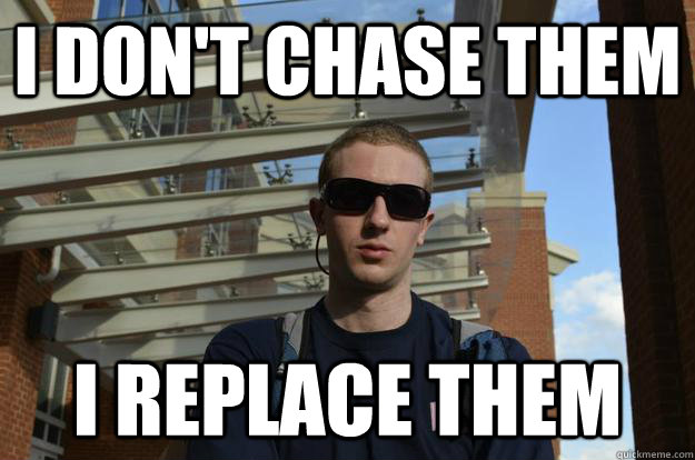 I don't chase them i replace them  