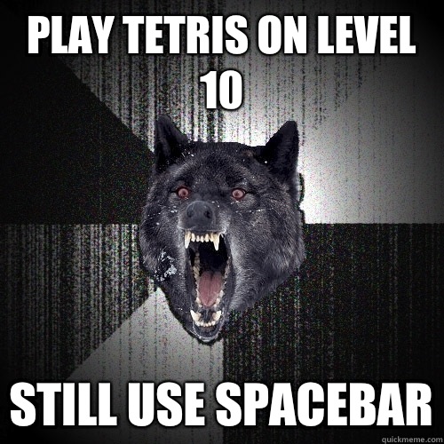 Play Tetris on level 10 Still Use spacebar  Insanity Wolf