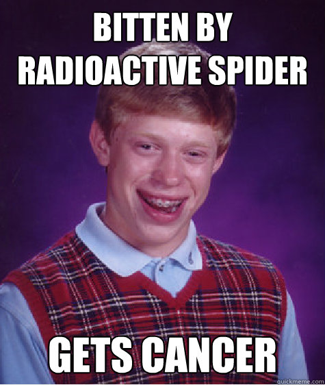 Bitten by Radioactive spider Gets cancer  Bad Luck Brian