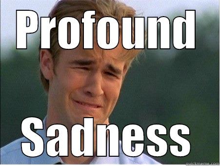 PROFOUND SADNESS 1990s Problems