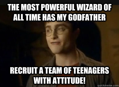 The Most Powerful wizard of all time has my godfather Recruit a team of teenagers with attitude!  