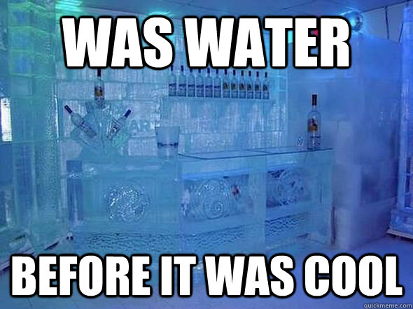 Was water Before it was cool  Hipster Ice Bar