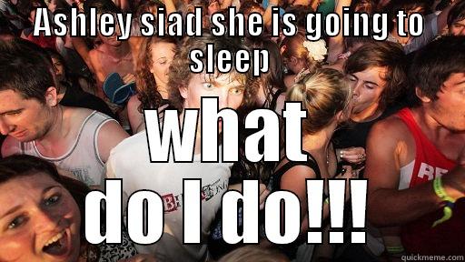 ASHLEY SIAD SHE IS GOING TO SLEEP WHAT DO I DO!!! Sudden Clarity Clarence