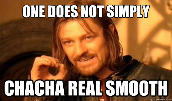 One Does Not Simply Chacha real smooth  Boromir