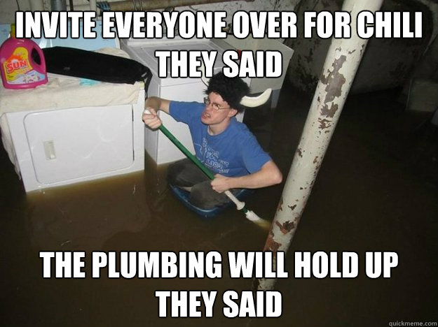 invite everyone over for chili they said the plumbing will hold up they said  Laundry Room Viking