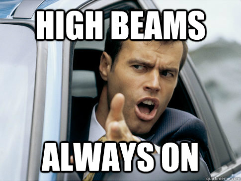 high beams always on  Asshole driver