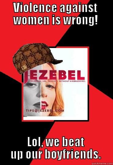 Scumbag Jezebel - VIOLENCE AGAINST WOMEN IS WRONG! LOL, WE BEAT UP OUR BOYFRIENDS. Misc