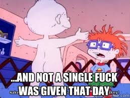  ...and not a single fuck was given that day  Tommy Pickles
