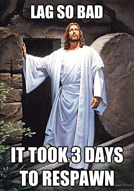 lag so bad it took 3 days to respawn - lag so bad it took 3 days to respawn  Gamer Jesus