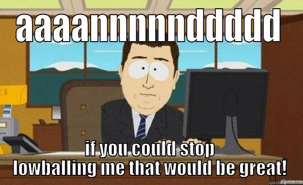 AAAANNNNNDDDDD IF YOU COULD STOP LOWBALLING ME THAT WOULD BE GREAT! aaaand its gone