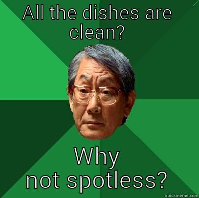 Clean dishes - ALL THE DISHES ARE CLEAN? WHY NOT SPOTLESS? High Expectations Asian Father