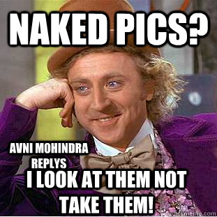 Naked pics? I look at them not take them! Avni mohindra replys  Condescending Wonka
