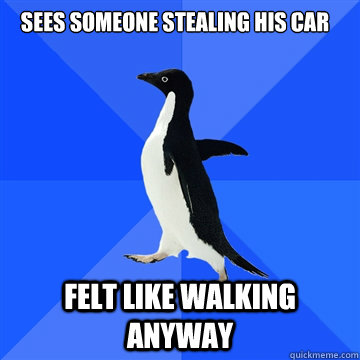 sees someone stealing his car felt like walking anyway  