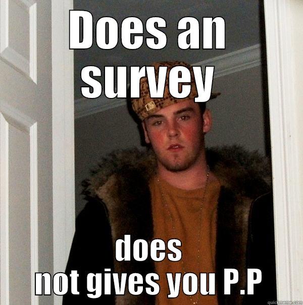 DOES AN SURVEY DOES NOT GIVES YOU P.P Scumbag Steve