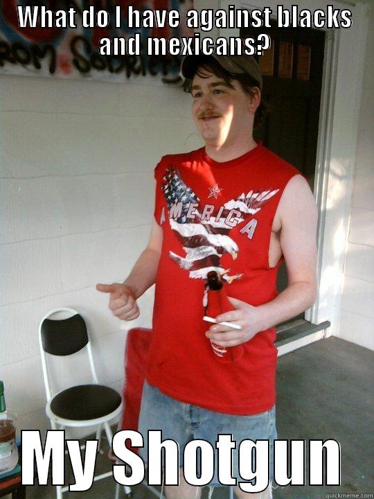 Racist Redneck Randal - WHAT DO L HAVE AGAINST BLACKS AND MEXICANS? MY SHOTGUN Redneck Randal